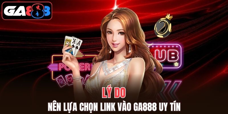 Tại sao hội viên nên chọn link vào GA888 chính thống 