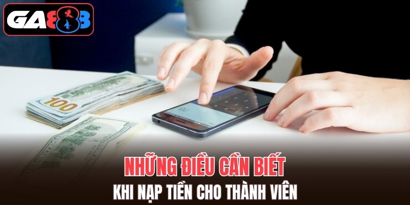 Những điều cần biết khi nạp tiền GA888 cho thành viên