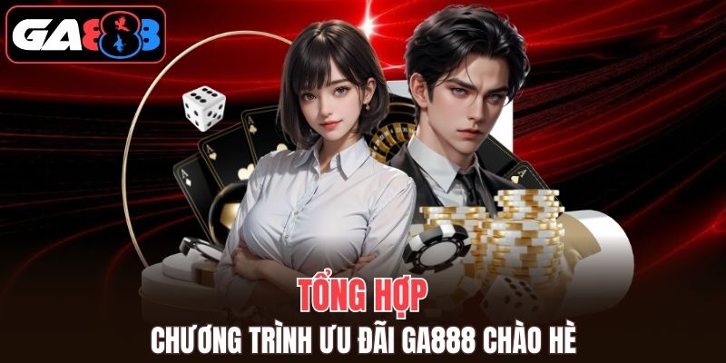 Tổng hợp trình khuyến mãi GA888 siêu nổi tiếng 
